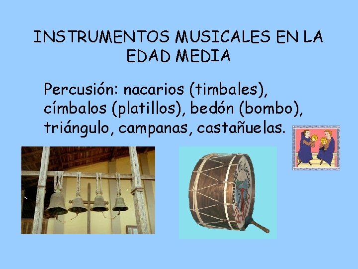 INSTRUMENTOS MUSICALES EN LA EDAD MEDIA Percusión: nacarios (timbales), címbalos (platillos), bedón (bombo), triángulo,