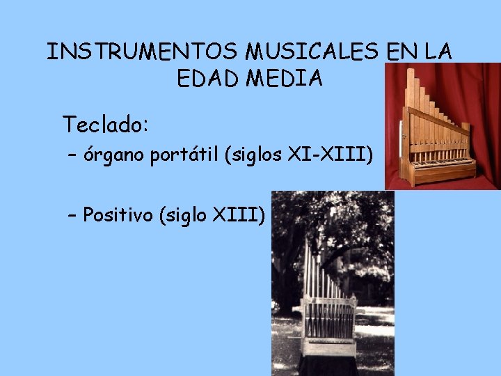 INSTRUMENTOS MUSICALES EN LA EDAD MEDIA Teclado: – órgano portátil (siglos XI-XIII) – Positivo