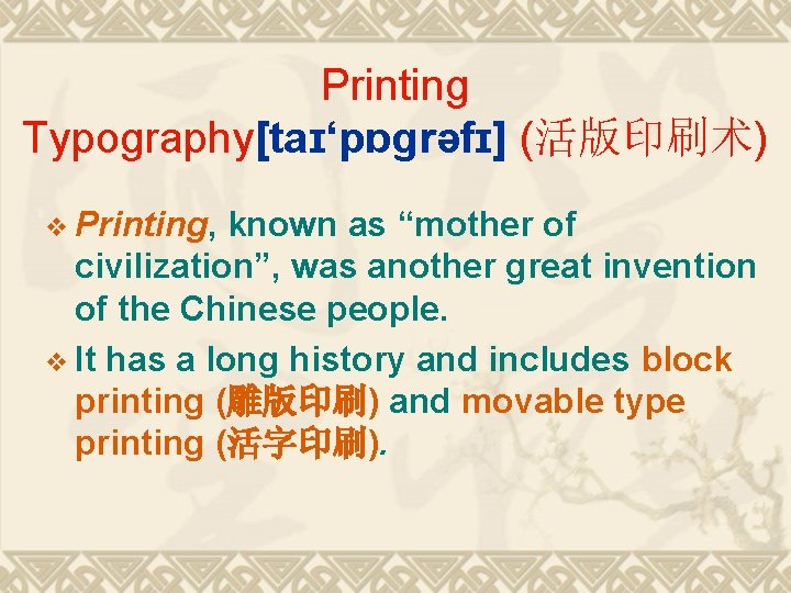 Printing Typography[taɪ‘pɒgrəfɪ] (活版印刷术) v Printing, known as “mother of civilization”, was another great invention