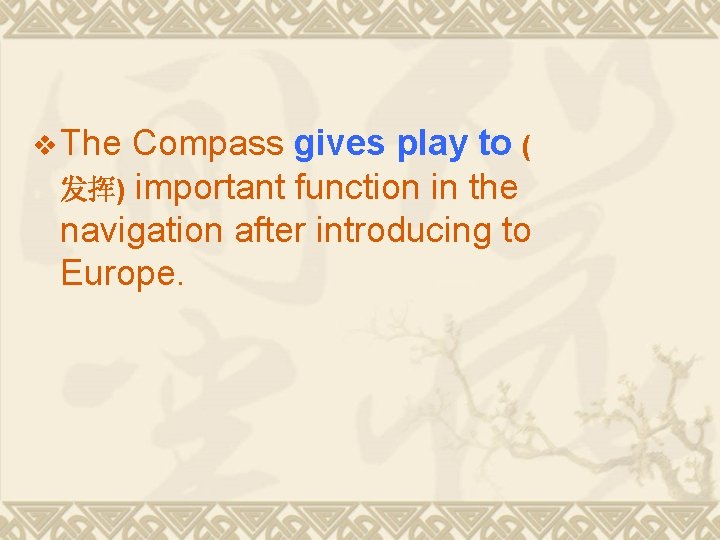 v The Compass gives play to ( 发挥) important function in the navigation after