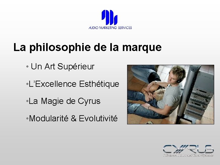 La philosophie de la marque • Un Art Supérieur • L’Excellence Esthétique • La