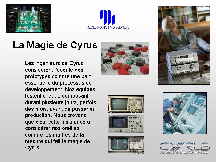 La Magie de Cyrus Les ingénieurs de Cyrus considèrent l’écoute des prototypes comme une