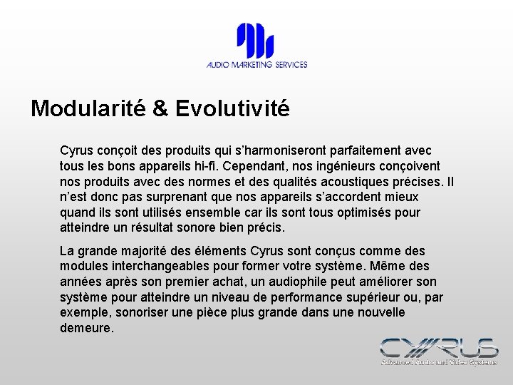 Modularité & Evolutivité Cyrus conçoit des produits qui s’harmoniseront parfaitement avec tous les bons