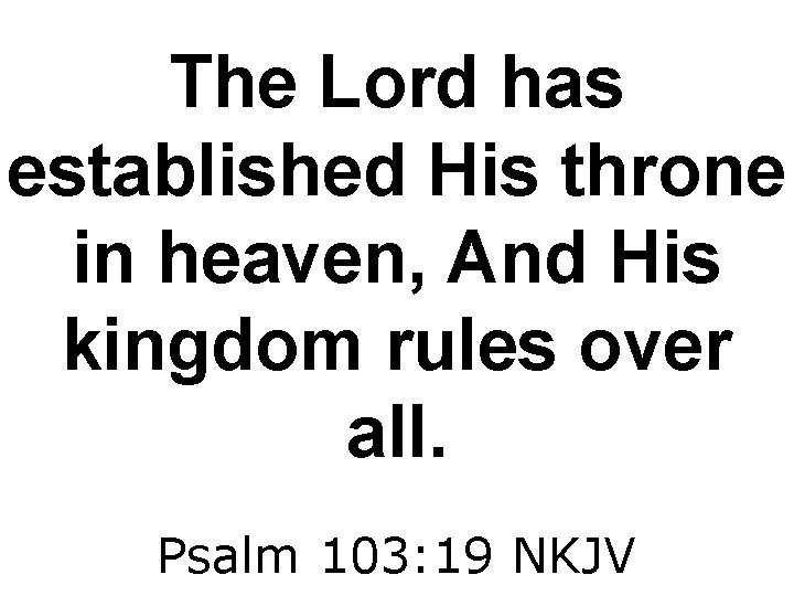 The Lord has established His throne in heaven, And His kingdom rules over all.