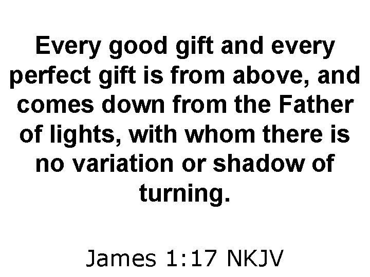 Every good gift and every perfect gift is from above, and comes down from