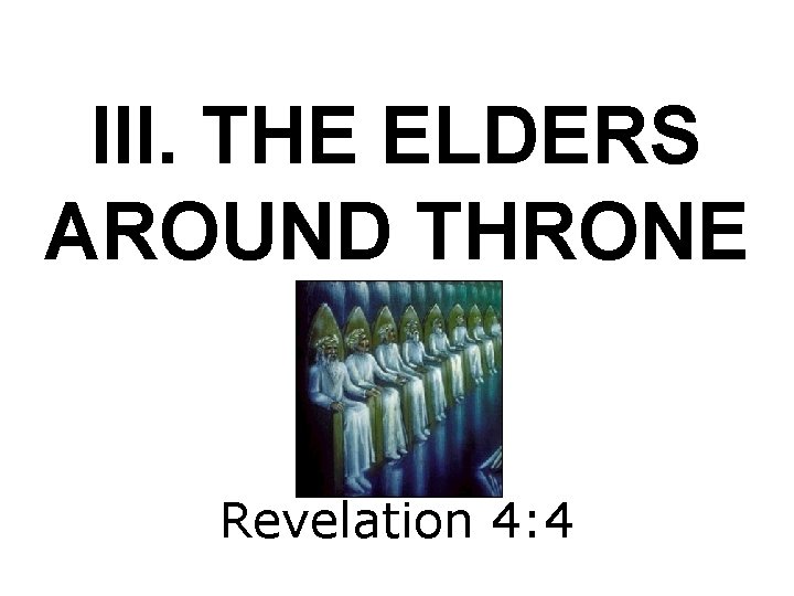 III. THE ELDERS AROUND THRONE Revelation 4: 4 