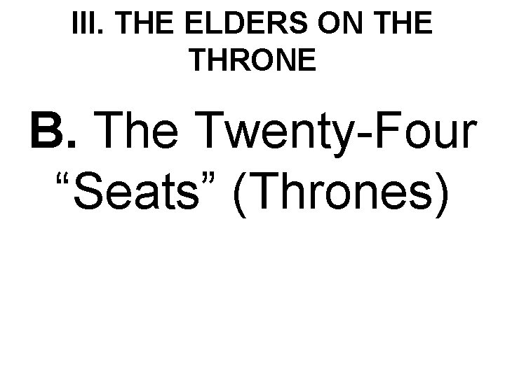 III. THE ELDERS ON THE THRONE B. The Twenty-Four “Seats” (Thrones) 