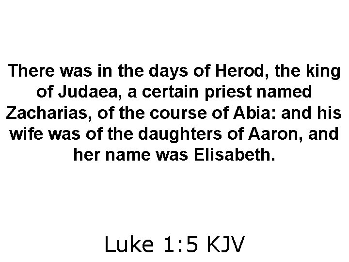 There was in the days of Herod, the king of Judaea, a certain priest