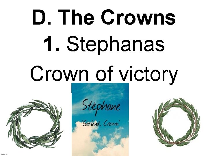 D. The Crowns 1. Stephanas Crown of victory 