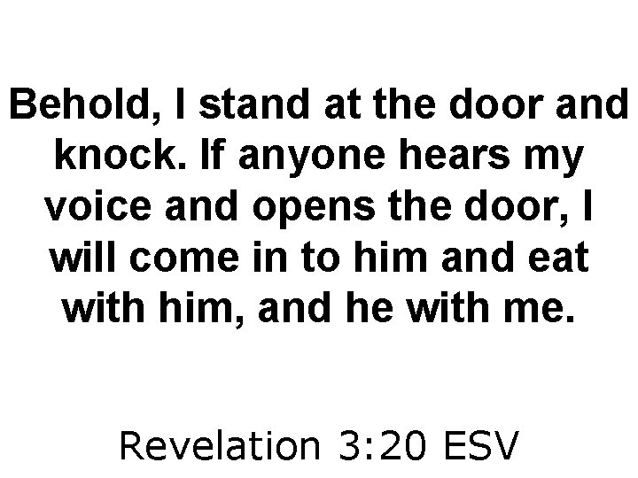 Behold, I stand at the door and knock. If anyone hears my voice and