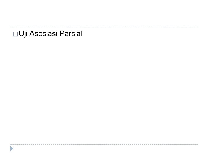 � Uji Asosiasi Parsial 