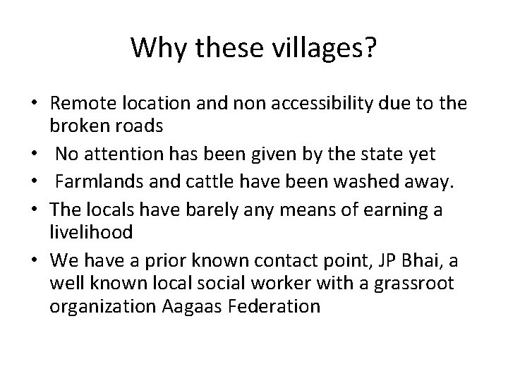 Why these villages? • Remote location and non accessibility due to the broken roads Why these villages? • Remote location and non accessibility due to the broken roads