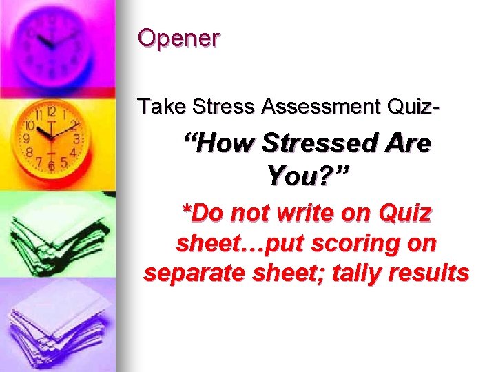 Opener Take Stress Assessment Quiz- “How Stressed Are You? ” *Do not write on