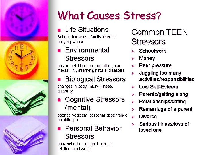 What Causes Stress? n Life Situations School demands, family, friends, bullying, abuse n Environmental