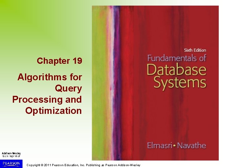 Chapter 19 Algorithms for Query Processing and Optimization Copyright © 2011 Pearson Education, Inc.