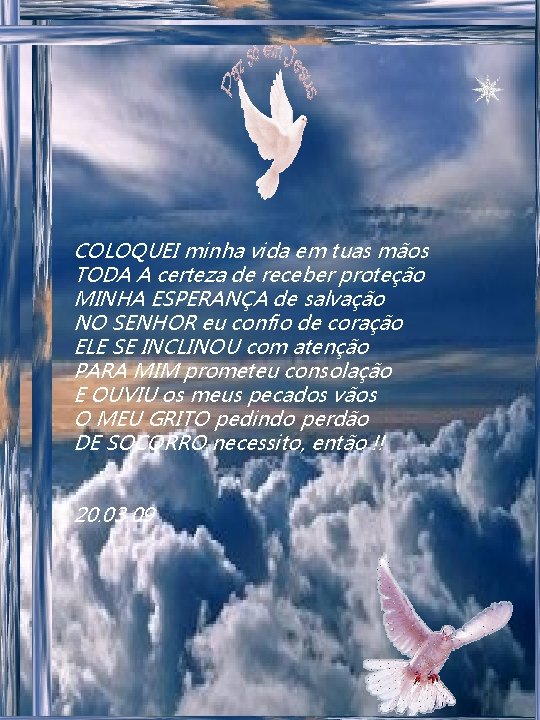 COLOQUEI minha vida em tuas mãos TODA A certeza de receber proteção MINHA ESPERANÇA COLOQUEI minha vida em tuas mãos TODA A certeza de receber proteção MINHA ESPERANÇA