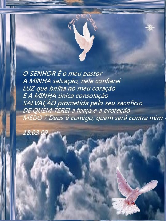 O SENHOR É o meu pastor A MINHA salvação, nele confiarei LUZ que brilha O SENHOR É o meu pastor A MINHA salvação, nele confiarei LUZ que brilha