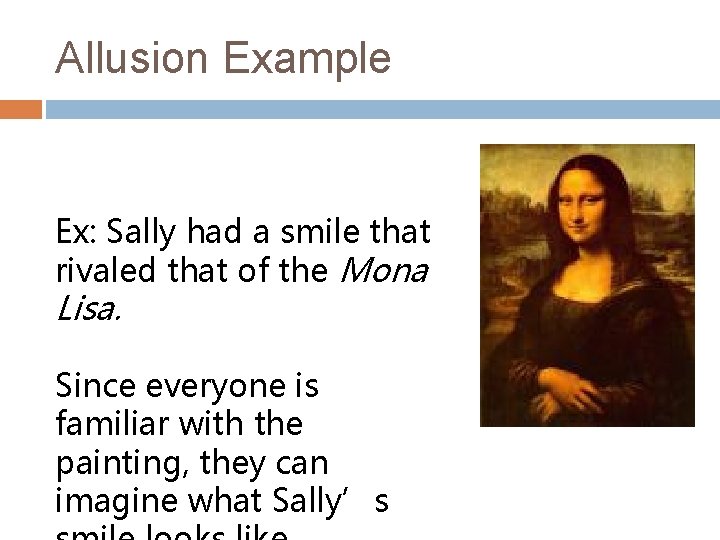 Allusion Example Ex: Sally had a smile that rivaled that of the Mona Lisa.