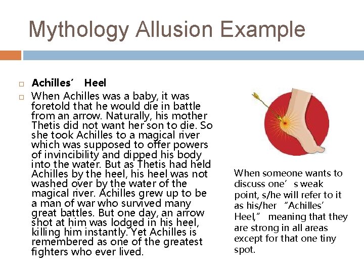 Mythology Allusion Example Achilles’ Heel When Achilles was a baby, it was foretold that