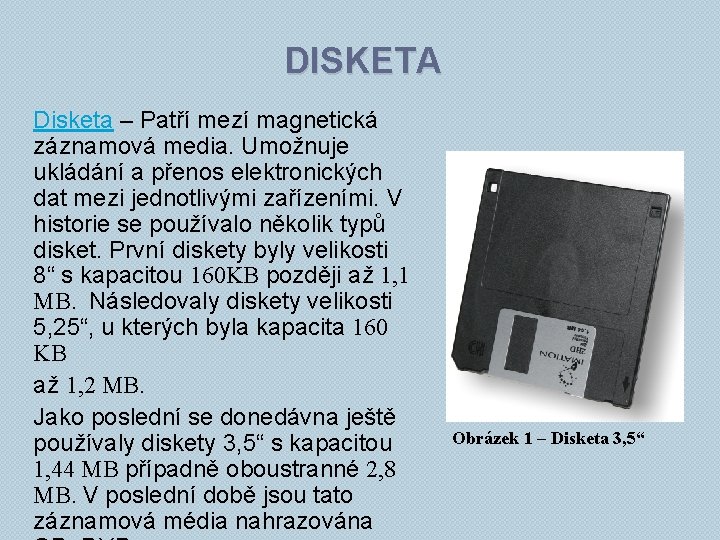 DISKETA Disketa – Patří mezí magnetická záznamová media. Umožnuje ukládání a přenos elektronických dat