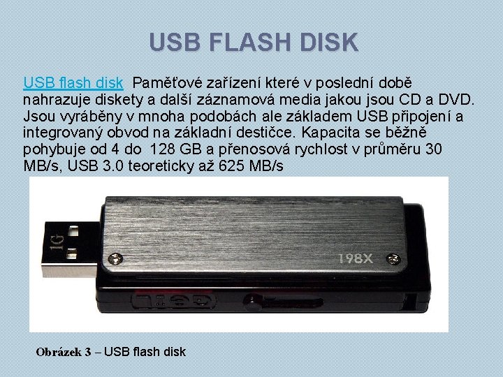 USB FLASH DISK USB flash disk Paměťové zařízení které v poslední době nahrazuje diskety