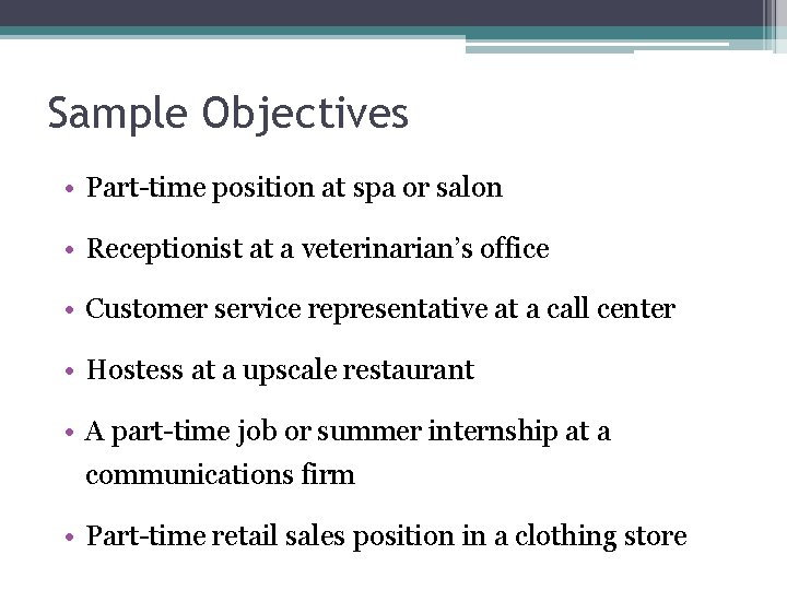 Sample Objectives • Part-time position at spa or salon • Receptionist at a veterinarian’s
