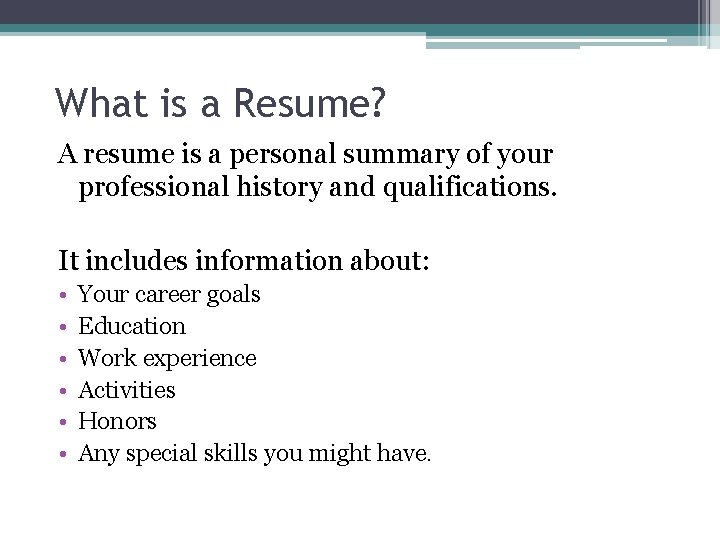 What is a Resume? A resume is a personal summary of your professional history