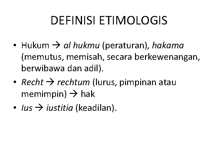 DEFINISI ETIMOLOGIS • Hukum al hukmu (peraturan), hakama (memutus, memisah, secara berkewenangan, berwibawa dan