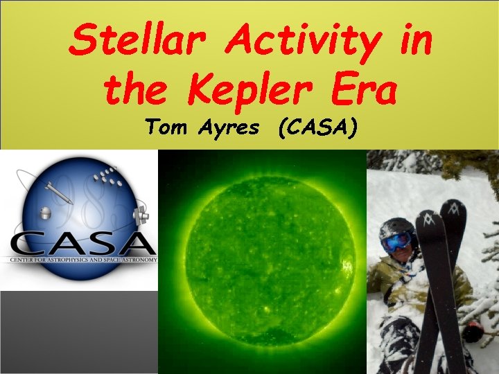 Stellar Activity in the Kepler Era Tom Ayres (CASA) 