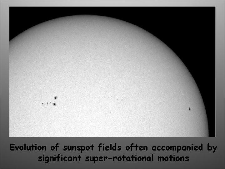 Evolution of sunspot fields often accompanied by significant super-rotational motions 