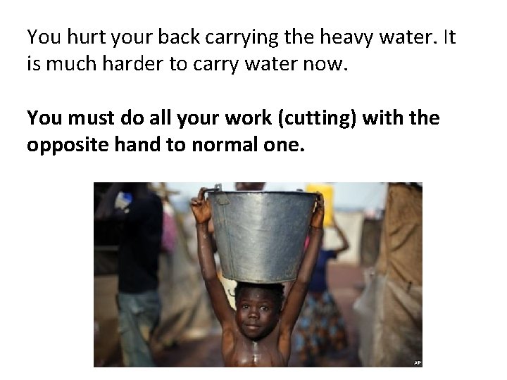 You hurt your back carrying the heavy water. It is much harder to carry