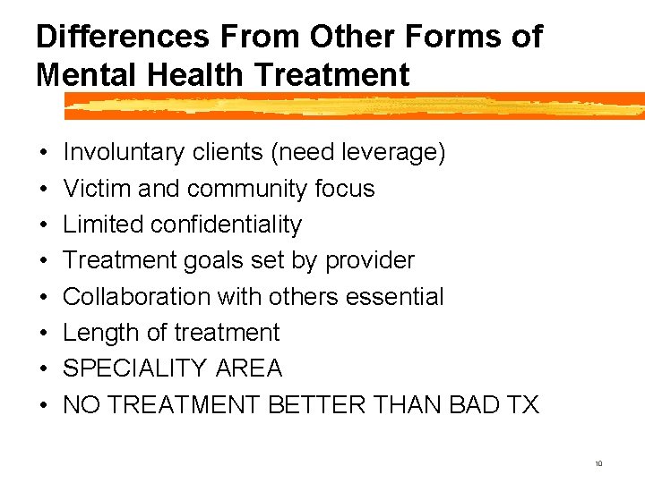 Differences From Other Forms of Mental Health Treatment • • Involuntary clients (need leverage)