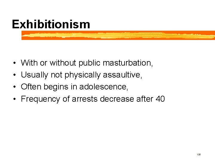 Exhibitionism • • With or without public masturbation, Usually not physically assaultive, Often begins