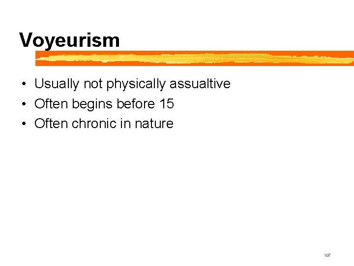 Voyeurism • Usually not physically assualtive • Often begins before 15 • Often chronic