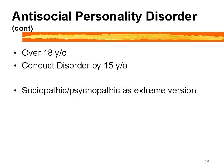 Antisocial Personality Disorder (cont) • Over 18 y/o • Conduct Disorder by 15 y/o