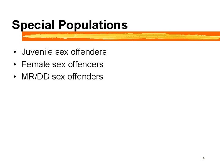 Special Populations • Juvenile sex offenders • Female sex offenders • MR/DD sex offenders