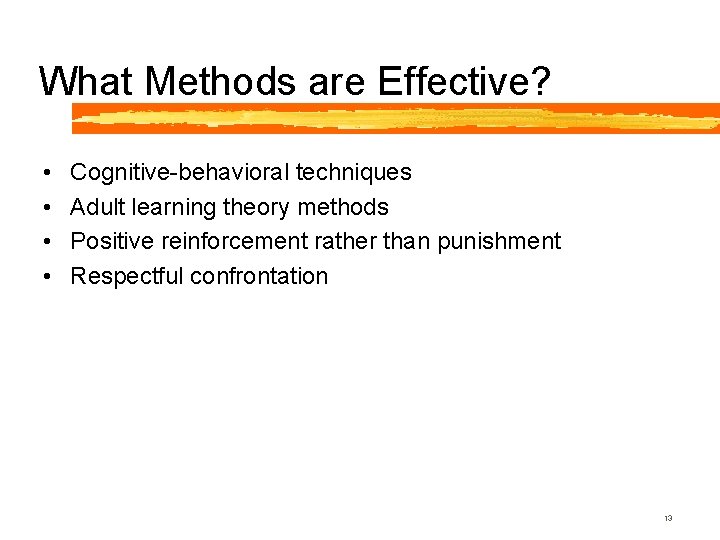 What Methods are Effective? • • Cognitive-behavioral techniques Adult learning theory methods Positive reinforcement