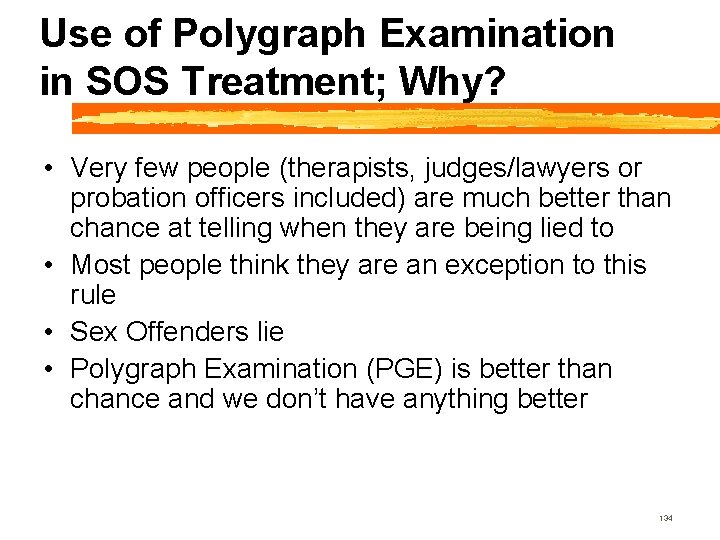 Use of Polygraph Examination in SOS Treatment; Why? • Very few people (therapists, judges/lawyers