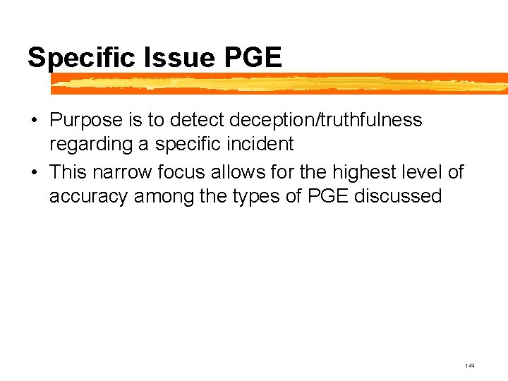 Specific Issue PGE • Purpose is to detect deception/truthfulness regarding a specific incident •