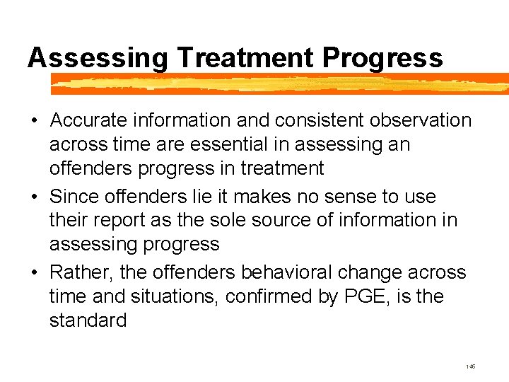 Assessing Treatment Progress • Accurate information and consistent observation across time are essential in