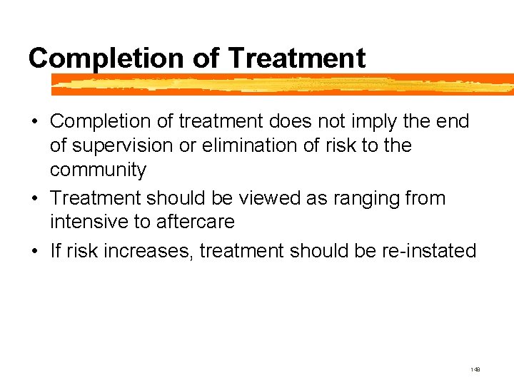 Completion of Treatment • Completion of treatment does not imply the end of supervision