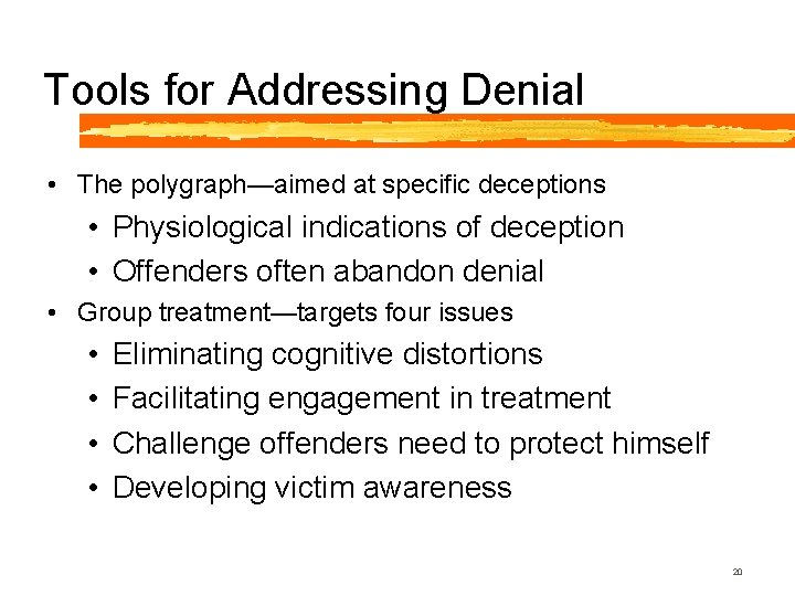 Tools for Addressing Denial • The polygraph—aimed at specific deceptions • Physiological indications of