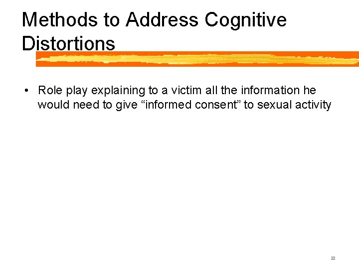 Methods to Address Cognitive Distortions • Role play explaining to a victim all the