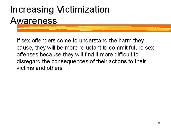 Increasing Victimization Awareness If sex offenders come to understand the harm they cause, they