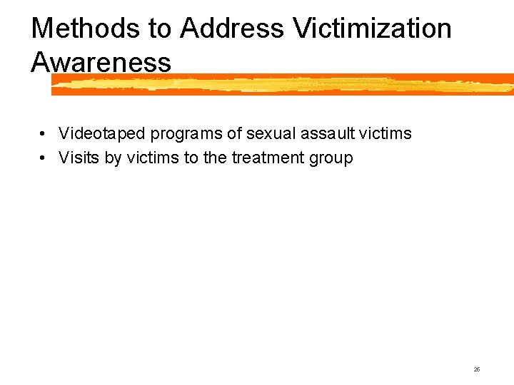 Methods to Address Victimization Awareness • Videotaped programs of sexual assault victims • Visits