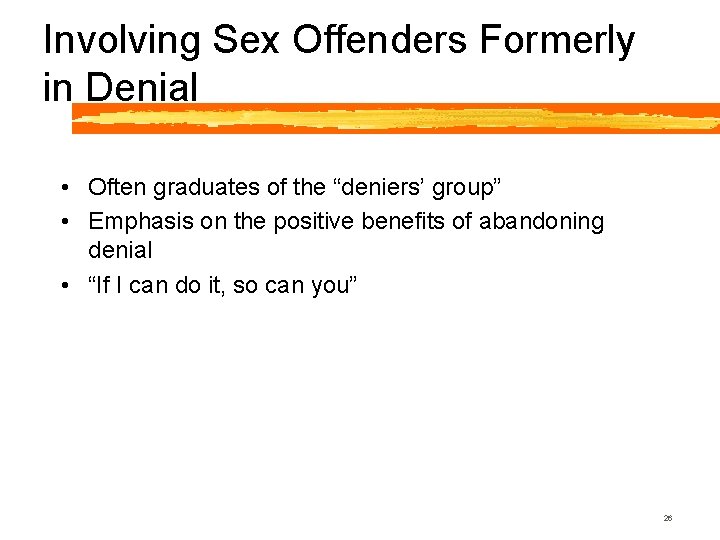 Involving Sex Offenders Formerly in Denial • Often graduates of the “deniers’ group” •