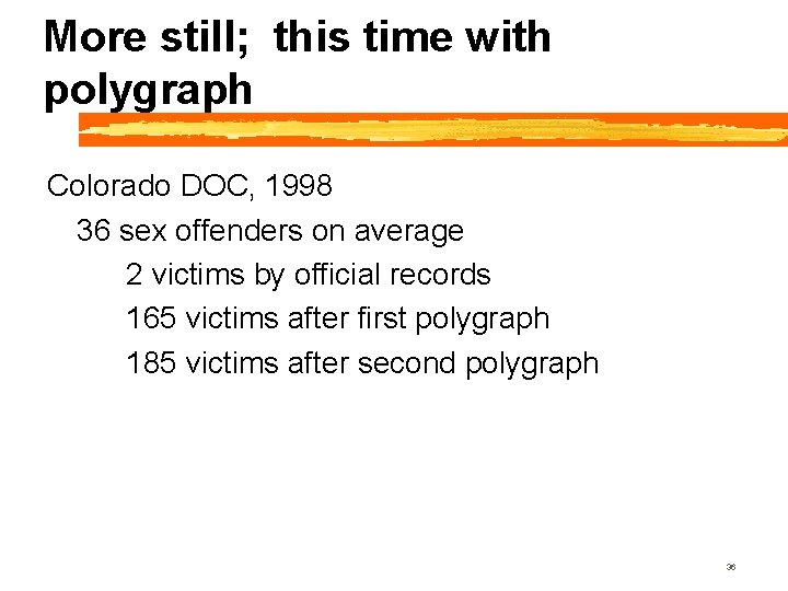 More still; this time with polygraph Colorado DOC, 1998 36 sex offenders on average