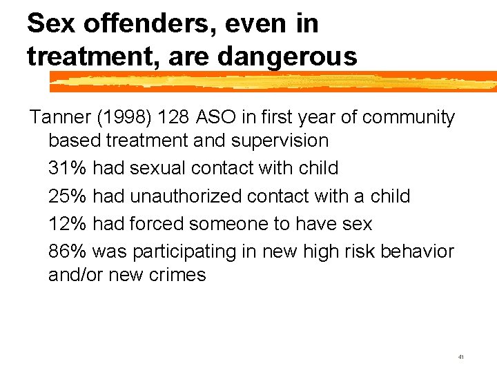 Sex offenders, even in treatment, are dangerous Tanner (1998) 128 ASO in first year