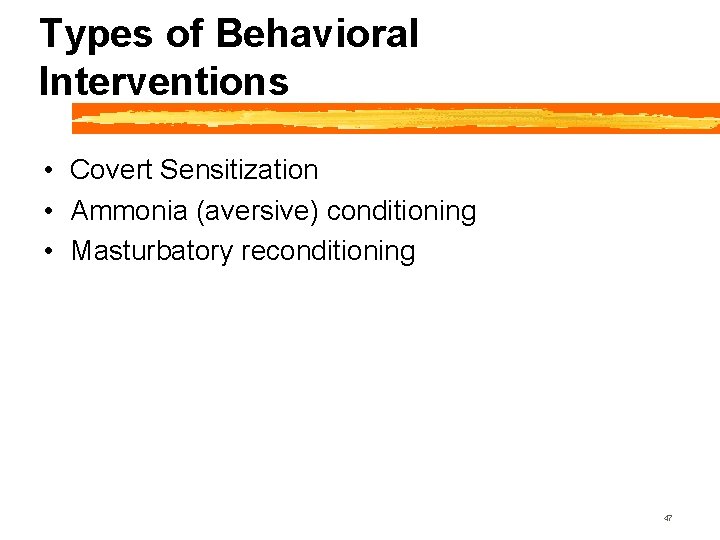 Types of Behavioral Interventions • Covert Sensitization • Ammonia (aversive) conditioning • Masturbatory reconditioning