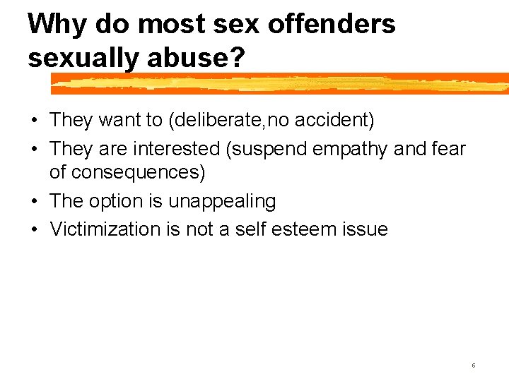Why do most sex offenders sexually abuse? • They want to (deliberate, no accident)